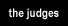 Click here for a  brief introduction to the panel of judges.
